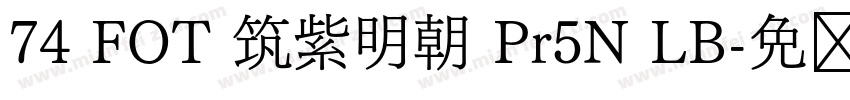 74 FOT 筑紫明朝 Pr5N LB字体转换